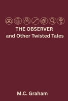 The Observer and Other Twisted Tales: Seven New Twisted Tales of Mystery, Suspense and Misperception B0HDCD1B9Q Book Cover