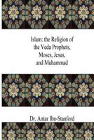Islam: the Religion of the Veda Prophets, Moses, Jesus, and Muhammad 1542569001 Book Cover