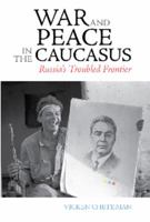 War and Peace in the Caucasus: Russia's Troubled Frontier (Columbia/Hurst) 1850659877 Book Cover