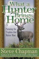 What a Hunter Brings Home: Pursuing the Trophies That Matter Most 0736904417 Book Cover