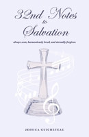32nd Notes to Salvation: always seen, harmoniously loved, and eternally forgiven 1667891340 Book Cover