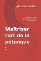 Maîtriser l'art de la pétanque :: Maîtriser l'art de la pétanque : Devenez le champion du tir (French Edition) B0F1T6T69S Book Cover