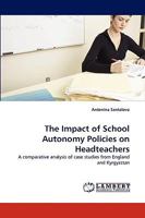 The Impact of School Autonomy Policies on Headteachers: A comparative analysis of case studies from England and Kyrgyzstan 3838346408 Book Cover