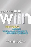 Playing to Wiin: Nintendo and the Video Game Industrys Greatest Comeback 047082512X Book Cover