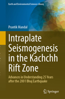 Intraplate Seismogenesis in the Kachchh Rift Zone: Advances in Understanding 25 Years after the 2001 Bhuj Earthquake (Earth and Environmental Sciences Library) 3032303559 Book Cover