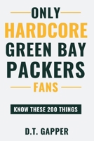 Only HARDCORE Green Bay Packers Fans Know These 200 Things: Deep-Cut Trivia, Hidden Stories, and Surprising Facts from Every Era of Green Bay Packers History (200 Facts for HARDCORE Fans) B0H3Q9W1RD Book Cover