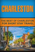 Charleston: The Best Of Charleston For Short Stay Travel (Short Stay Travel - City Guides) 1728859964 Book Cover