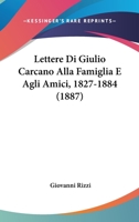 Lettere Di Giulio Carcano Alla Famiglia E Agli Amici, 1827-1884 (1887) 1273041550 Book Cover