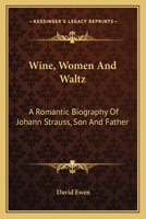 Wine, Women And Waltz: A Romantic Biography Of Johann Strauss, Son And Father 1430461403 Book Cover