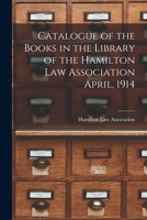 Catalogue of the Books in the Library of the Hamilton Law Association April, 1914 [microform] 1014649757 Book Cover
