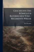Geschichte Des Königlich Bayerischen 9 Inf.-Regiments Wrede (German Edition) 1023905108 Book Cover