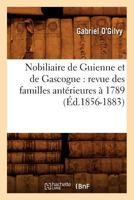 Nobiliaire de Guienne Et de Gascogne: Revue Des Familles Anta(c)Rieures a 1789 (A0/00d.1856-1883) 2012590659 Book Cover