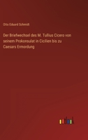Der Briefwechsel Des M. Tullius Cicero: Von Seinem Prokonsulat in Cilicien Bis Zu Caesars Ermordung 1019088354 Book Cover