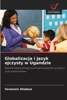 Globalizacja i język ojczysty w Ugandzie: Badanie współczesnego postrzegania języków ojczystych przez społeczeństwo 6203051756 Book Cover