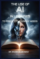 The Use of AI in Libraries to Predict the users' Needs in Different Communities B0CS33WZKR Book Cover