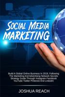 Social Media Marketing: Build a Global Online Business in 2019, Following The Marketing and Advertising Network Secrets Strategy Guide Through Instagram Facebook YouTube Twitter Pinterest and LinkedIn 0648557677 Book Cover