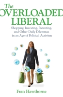 The Overloaded Liberal: Shopping, Investing, Parenting,and Other Daily Dilemmas in an Age of Political Activism 0807001295 Book Cover