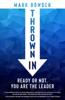 Thrown in: Ready or Not, You Are the Leader 1641466626 Book Cover