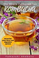 kombucha: The Miracle Fermented Tea (Kombucha For Beginners) 1533189501 Book Cover