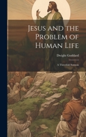 Jesus and the Problem of Human Life: A Threefold Sermon 1356939384 Book Cover