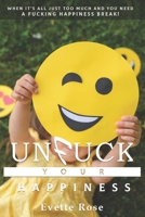 Unfuck Your Happiness: When it's just all too much and you need a fucking happiness break! B0BSDM9WN2 Book Cover