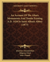 An Account Of The Altars, Monuments And Tombs Existing A.D. 1428 In Saint Alban's Abbey 1165304236 Book Cover