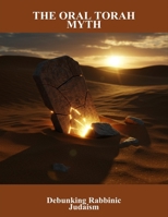 The Oral Torah Myth: Debunking Rabbinic Judaism B0FRN6XHC3 Book Cover