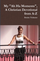 My Ah Ha Moments, a Christian Devotional from A-Z 1387364251 Book Cover