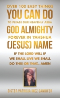 Over 100 Easy Things You Can Do To Please Our Heavenly Abba God Almighty Forever In Yahshua (Jesus) Name: If the Lord will if we shall live we shall do this or that.. Amen 1664202536 Book Cover