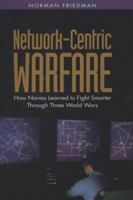 Network-Centric Warfare: How Navies Learned to Fight Smarter Through Three World Wars 1591142865 Book Cover