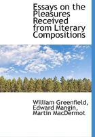 Essays on the Pleasures Received from Literary Compositions 0548716404 Book Cover