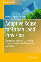 Adaptive Reuse for Urban Food Provision: Repurposing Inner-city Car Parking Structures for Controlled Environment Agriculture 3031052099 Book Cover