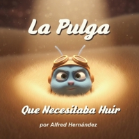 La Pulga Que Necesitaba Huir: Una historia sobre el cambio, el sentido de pertenencia y la fortaleza interior para niños (Spanish Edition) B0HB3CMJYH Book Cover