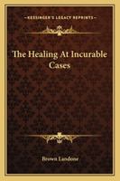 The Healing At Incurable Cases 1425322212 Book Cover