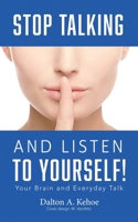 Stop Talking and Listen to Yourself!: Your Brain and Everyday Talk 1663219184 Book Cover