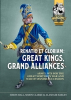 Renatio Et Gloriam: Great Kings, Grand Alliances: Army Lists for the Great Northern War and War of Spanish Succession 1804515566 Book Cover