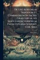 De Usu Aereorum Tripodum Et Cymbalorum In Sacris Graecorum, Ad Singularem Verborum Pauli Explanationem 1. Cor. Xiii,1... 1247905926 Book Cover