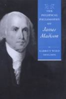The Political Philosophy of James Madison (The Political Philosophy of the American Founders) 0801871069 Book Cover