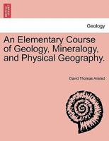 An Elementary Course of Geology, Mineralogy, and Physical Geography. Second Edition. 1241505063 Book Cover