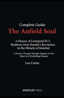Complete Guide: The Anfield Soul: A History of Liverpool FC's: A Journey Through Triumph, Tragedy, and the Heart of a Footballing Dynast B0GNSJJM4V Book Cover
