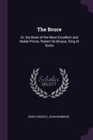 Bruce: Or, the Book of the Most Excellent and Noble Prince, Robert de Broyss, King of Scots 1377526038 Book Cover