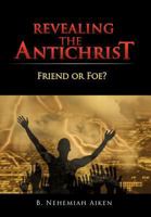 Revealing the Antichrist: Friend or Foe? 1438941463 Book Cover