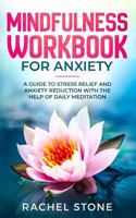 Mindfulness Workbook For Anxiety: A Guide To Stress Relief and Anxiety Reduction With The Help of Daily Meditation 1799025985 Book Cover