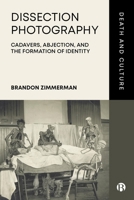 Dissection Photography, Abjection, and the Formation of Identity: Exposing the Cadaver 1529222184 Book Cover
