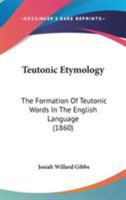 Teutonic Etymology: The Formation of Teutonic Words in The English Language 1017570973 Book Cover