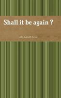 Shall It Be Again ? 0557889359 Book Cover