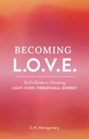 Becoming L.O.V.E.: God's Guide to Choosing Light Over Vibrational Energy 1736399500 Book Cover
