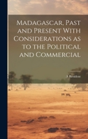 Madagascar, Past and Present With Considerations as to the Political and Commercial 102215530X Book Cover