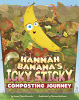 Hannah Banana's Icky, Sticky Composting Journey (Icky, Sticky Journeys) B0FFSH8XC7 Book Cover