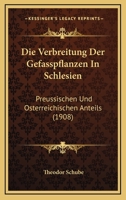 Die Verbreitung Der Gefasspflanzen In Schlesien: Preussischen Und Osterreichischen Anteils (1908) 1168418836 Book Cover
